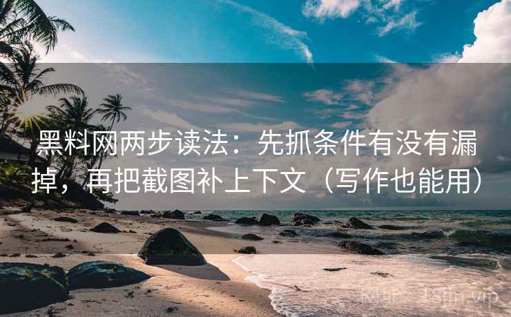 黑料网两步读法:先抓条件有没有漏掉,再把截图补上下文(写作也能用) 黑料网两步读法:先抓条件有没有漏掉,再把截图补上下文(写作也能用)