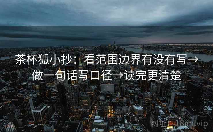 茶杯狐小抄：看范围边界有没有写→做一句话写口径→读完更清楚